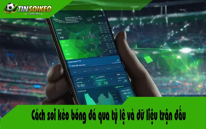 Cách soi kèo bóng đá qua tỷ lệ và dữ liệu trận đấu Cách soi kèo bóng đá qua tỷ lệ và dữ liệu trận đấu