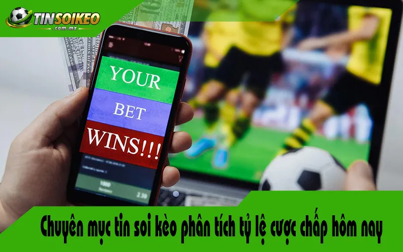 Chuyên mục tin soi kèo phân tích tỷ lệ cược chấp hôm nay Chuyên mục tin soi kèo phân tích tỷ lệ cược chấp hôm nay