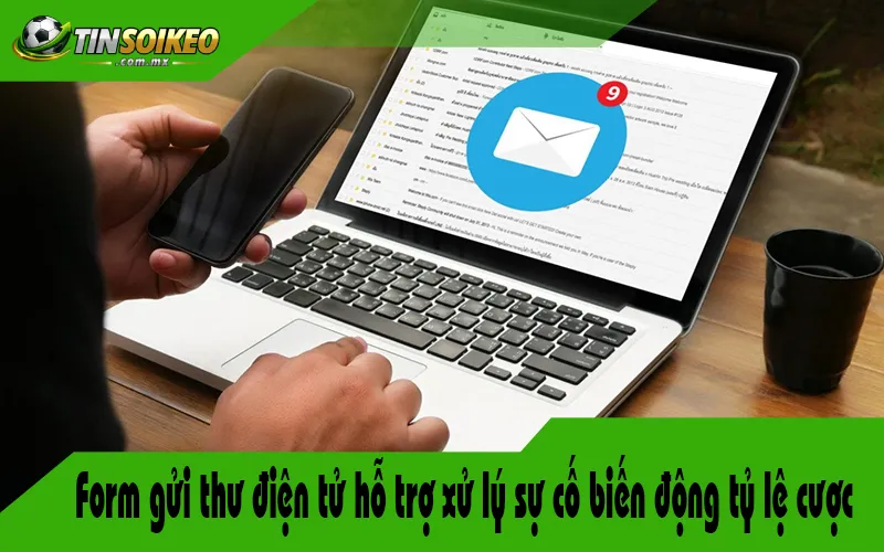 Form gửi thư điện tử hỗ trợ xử lý sự cố biến động tỷ lệ cược Form gửi thư điện tử hỗ trợ xử lý sự cố biến động tỷ lệ cược